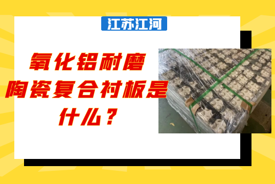 氧化铝耐磨陶瓷复合91视频下载APP是什么?[91视频最新地址]