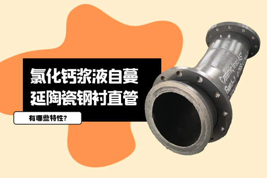 氯化钙浆液自蔓延陶瓷钢衬直管有哪些特性?[91视频最新地址]